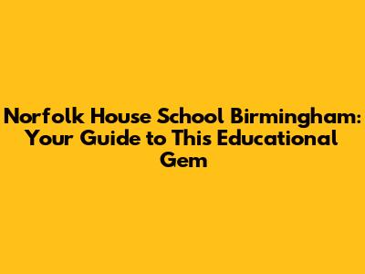Norfolk House School Birmingham: Your Guide to This Educational Gem