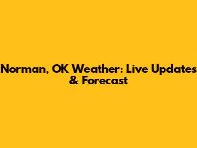 Norman, OK Weather: Live Updates & Forecast