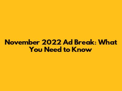 November 2022 Ad Break: What You Need to Know