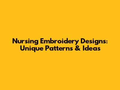 Nursing Embroidery Designs: Unique Patterns & Ideas
