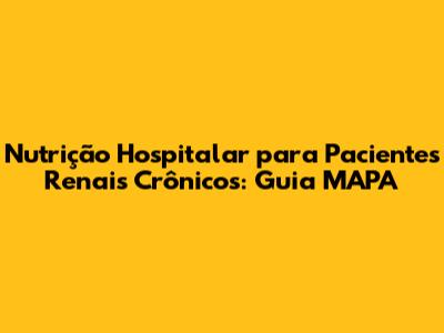 Nutrição Hospitalar para Pacientes Renais Crônicos: Guia MAPA