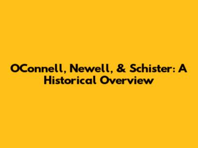O'Connell, Newell, & Schister: A Historical Overview