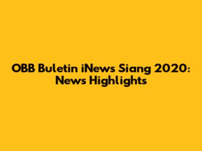 OBB Buletin iNews Siang 2020: News Highlights