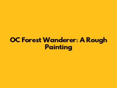 OC Forest Wanderer: A Rough Painting