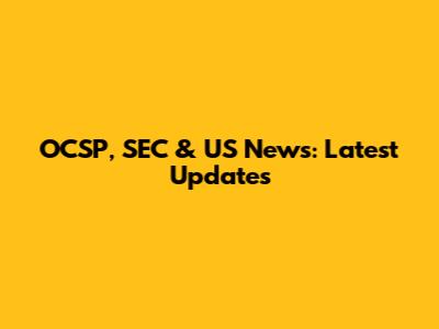 OCSP, SEC & US News: Latest Updates