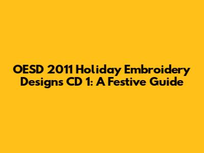 OESD 2011 Holiday Embroidery Designs CD 1: A Festive Guide