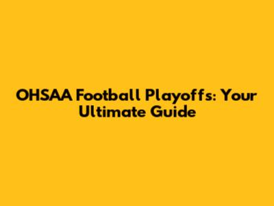 OHSAA Football Playoffs: Your Ultimate Guide