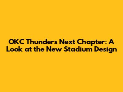 OKC Thunder's Next Chapter: A Look at the New Stadium Design