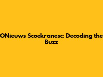 ONieuws Scoekranesc: Decoding the Buzz