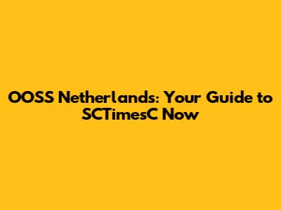 OOSS Netherlands: Your Guide to SCTimesC Now