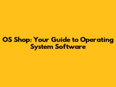 OS Shop: Your Guide to Operating System Software