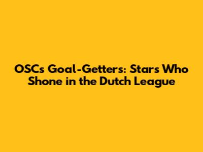 OSC's Goal-Getters: Stars Who Shone in the Dutch League