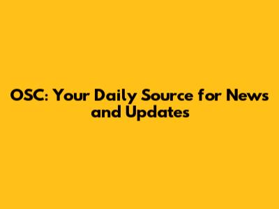OSC: Your Daily Source for News and Updates