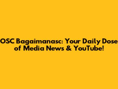 OSC Bagaimanasc: Your Daily Dose of Media News & YouTube!