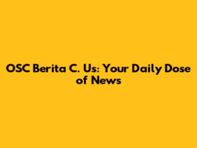 OSC Berita C. Us: Your Daily Dose of News