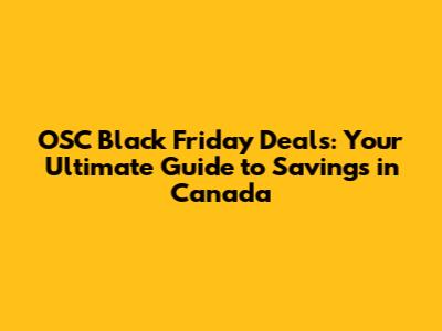 OSC Black Friday Deals: Your Ultimate Guide to Savings in Canada