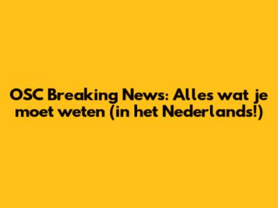 OSC Breaking News: Alles wat je moet weten (in het Nederlands!)
