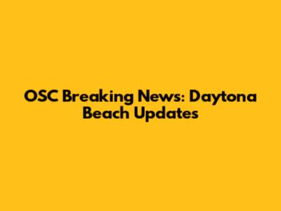 OSC Breaking News: Daytona Beach Updates