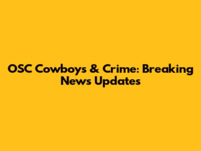 OSC Cowboys & Crime: Breaking News Updates