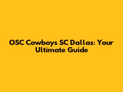 OSC Cowboys SC Dallas: Your Ultimate Guide
