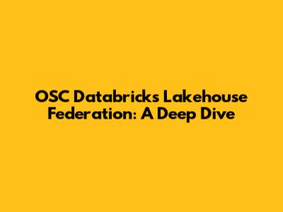 OSC Databricks Lakehouse Federation: A Deep Dive