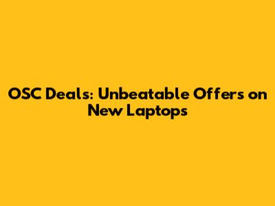 OSC Deals: Unbeatable Offers on New Laptops