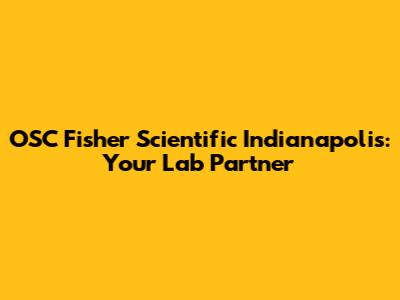 OSC Fisher Scientific Indianapolis: Your Lab Partner