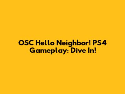 OSC Hello Neighbor! PS4 Gameplay: Dive In!