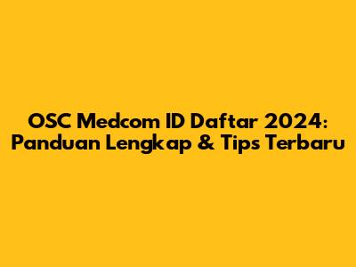 OSC Medcom ID Daftar 2024: Panduan Lengkap & Tips Terbaru