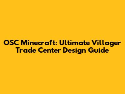 OSC Minecraft: Ultimate Villager Trade Center Design Guide