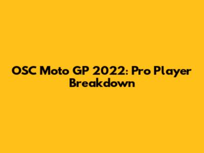 OSC Moto GP 2022: Pro Player Breakdown