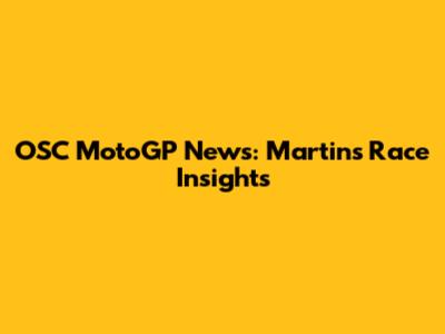 OSC MotoGP News: Martin's Race Insights