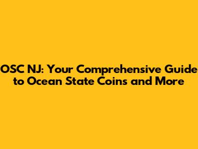 OSC NJ: Your Comprehensive Guide to Ocean State Coins and More