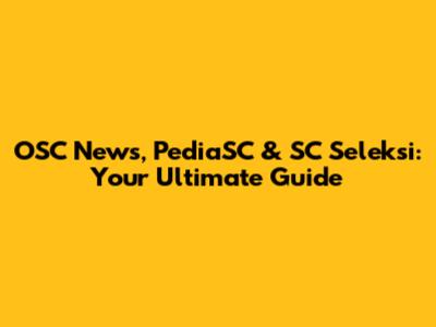 OSC News, PediaSC & SC Seleksi: Your Ultimate Guide