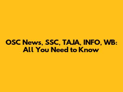 OSC News, SSC, TAJA, INFO, WB: All You Need to Know