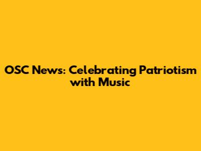 OSC News: Celebrating Patriotism with Music
