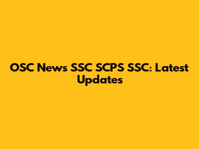 OSC News SSC SCPS SSC: Latest Updates