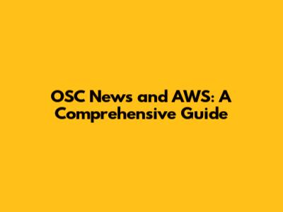 OSC News and AWS: A Comprehensive Guide