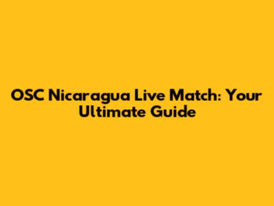 OSC Nicaragua Live Match: Your Ultimate Guide