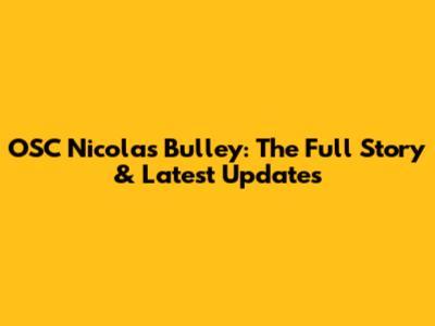 OSC Nicolas Bulley: The Full Story & Latest Updates
