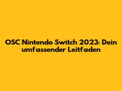 OSC Nintendo Switch 2023: Dein umfassender Leitfaden