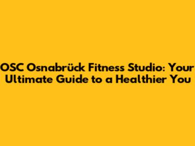 OSC Osnabrück Fitness Studio: Your Ultimate Guide to a Healthier You