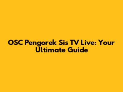 OSC Pengorek Sis TV Live: Your Ultimate Guide