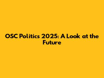 OSC Politics 2025: A Look at the Future