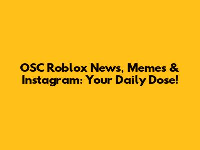 OSC Roblox News, Memes & Instagram: Your Daily Dose!