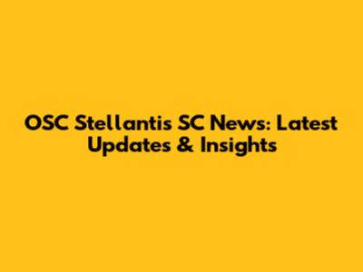 OSC Stellantis SC News: Latest Updates & Insights