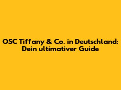 OSC Tiffany & Co. in Deutschland: Dein ultimativer Guide