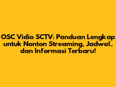OSC Vidio SCTV: Panduan Lengkap untuk Nonton Streaming, Jadwal, dan Informasi Terbaru!