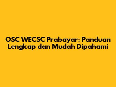 OSC WECSC Prabayar: Panduan Lengkap dan Mudah Dipahami