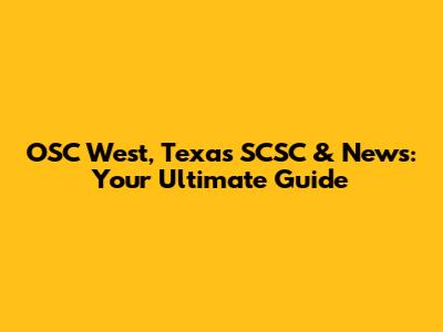 OSC West, Texas SCSC & News: Your Ultimate Guide